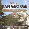 Chief Dan George - Poet, Actor & Public Speaker of the Tsleil-Waututh Tribe Canadian History for Kids True Canadian Heroes - Indigenous People Of Cana - Paperback