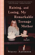 Raising, and Losing, My Remarkable Teenage Mother: A Memoir - Paperback