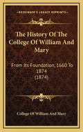 The History Of The College Of William And Mary: From Its Foundation, 1660 To 1874 (1874) - Hardcover