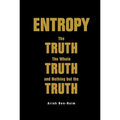 Entropy: The Truth, the Whole Truth, and Nothing But the Truth - Hardcover