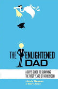 The Enlightened Dad: A Real Man's Survival Guide For The First Years Of Fatherhood - Paperback