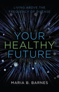 Your Healthy Future: Living Above the Frequency of Disease - Paperback