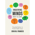 Inquiring Minds Want to Learn: Posing Good Questions to Promote Student Inquiry (Learn to Phrase and Pose Good Questions That Support Quality Inquiry- - Paperback