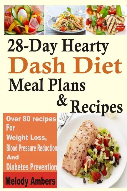 28-Day Hearty Dash Diet Meal Plans & Recipes: Over 80 recipes For Weight Loss, Blood Pressure Reduction And Diabetes Prevention - Paperback