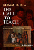 Reimagining the Call to Teach: A Witness to Teachers and Teaching - Paperback