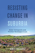 Resisting Change in Suburbia: Asian Immigrants and Frontier Nostalgia in L.A. Volume 67 - Hardcover