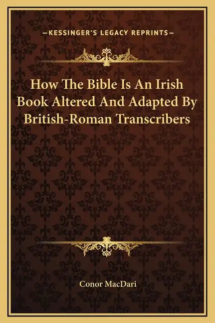 How the Bible Is an Irish Book Altered and Adapted by British-Roman Transcribers - Hardcover