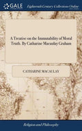 A Treatise on the Immutability of Moral Truth. By Catharine Macaulay Graham - Hardcover