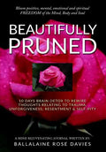 Beautifully Pruned: 10 Days Brain Detox To Rewire Thoughts Related To Trauma, Un-Forgiveness, Resentment & Self-Pity - Paperback