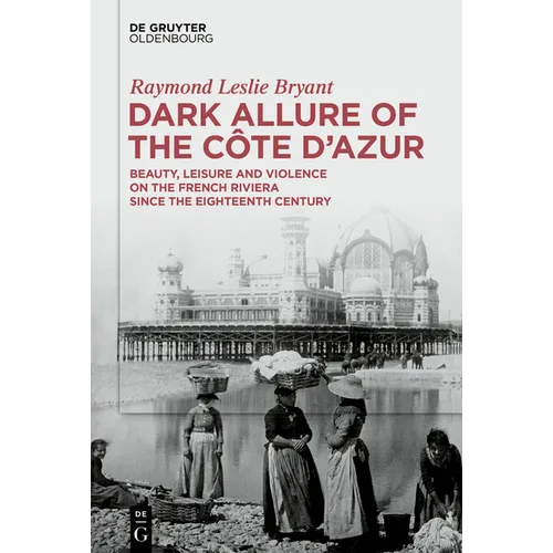 Dark Allure of the Côte d'Azur: Beauty, Leisure and Violence on the French Riviera Since the Eighteenth Century - Hardcover