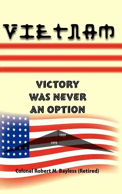 Vietnam: Victory Was Never an Option - Hardcover