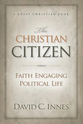 The Christian Citizen: Faith Engaging Political Life - Paperback