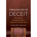 Frequencies of Deceit: How Global Propaganda Wars Shaped the Middle East - Paperback