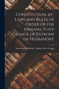 Constitution, By-laws and Rules of Order of the Indiana State Grange of Patrons of Husbandry - Paperback