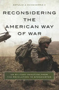 Reconsidering the American Way of War: US Military Practice from the Revolution to Afghanistan - Paperback