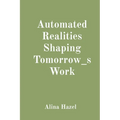 Automated Realities Shaping Tomorrow_s Work - Paperback