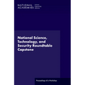 National Science, Technology, and Security Roundtable Capstone: Proceedings of a Workshop - Paperback