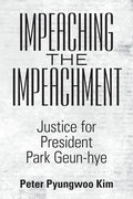 Impeaching the Impeachment: Justice for President Park Geun-Hye - Paperback