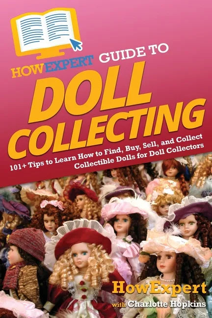HowExpert Guide to Doll Collecting: 101+ Tips to Learn How to Find, Buy, Sell, and Collect Collectible Dolls for Doll Collectors - Paperback