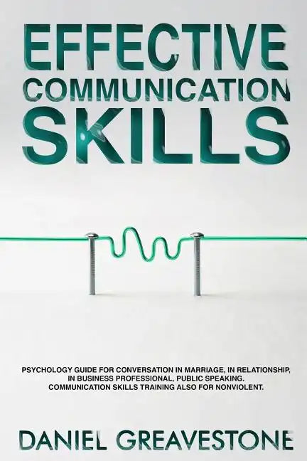 Effective Communication Skills: Psychology Guide for Conversation in Marriage, in Relationship, in Business Professional, Public Speaking. Communicati - Paperback