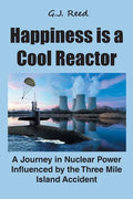 Happiness is a Cool Reactor: A Journey in Nuclear Power Influenced by the Three Mile Island Accident - Paperback