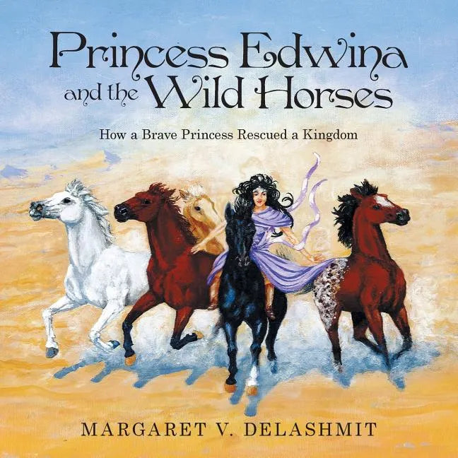 Princess Edwina and the Wild Horses: How a Brave Princess Rescued a Kingdom - Paperback