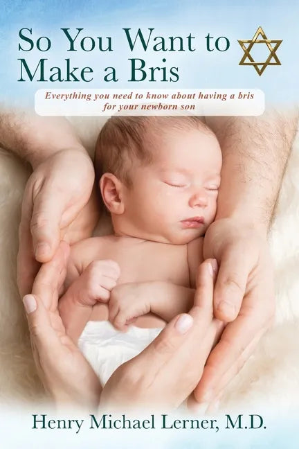 So You Want to Make a Bris: Everything You Need to Know About Having a Bris for Your Newborn Son - Paperback