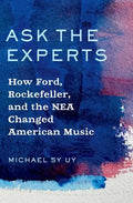 Ask the Experts: How Ford, Rockefeller, and the NEA Changed American Music - Paperback