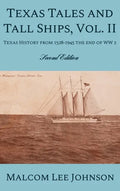 Texas Tales and Tall Ships, Vol. 2: Texas History from 1528-1945 the end of WW 2 - Hardcover