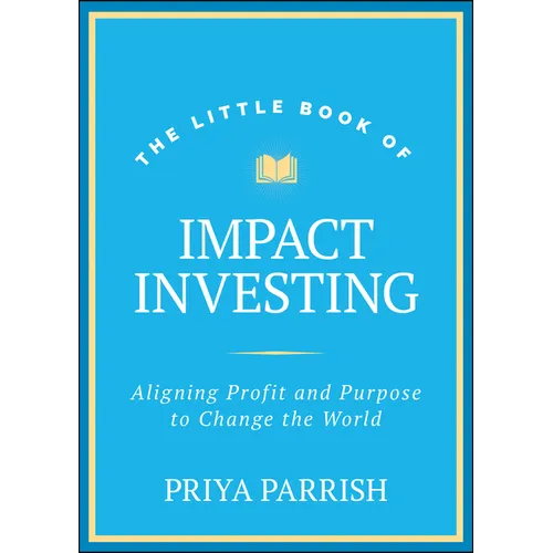 The Little Book of Impact Investing: Aligning Profit and Purpose to Change the World - Hardcover