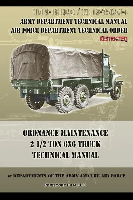 Ordnance Maintenance 2 1/2 Ton 6x6 Truck Technical Manual: TM 9-1819AC and TO 19-75CAJ-4 - Paperback