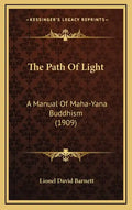 The Path of Light: A Manual of Maha-Yana Buddhism (1909) - Hardcover