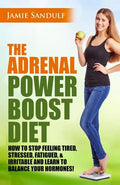 The Adrenal Reset Power Boost Diet: How to Stop Feeling Tired, Stressed, Fatigued & Irritable and Learn to Balance Your Hormones! - Paperback