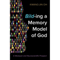 Bild-Ing a Memory Model of God: A Wesleyan and Neuroscientific Prospect - Hardcover