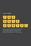 The Gold Cartel: Government Intervention in Gold, the Mega-Bubble in Paper, and What This Means for Your Future - Hardcover