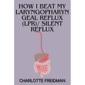 How I Beat My Laryngopharyngeal Reflux (Lpr)/ Silent Reflux - Paperback