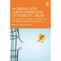 Working with Client Experiences of Domestic Abuse: A Handbook for Counsellors, Psychotherapists, and Other Mental Health Professionals - Paperback