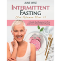 Intermittent Fasting for Women Over 50: A Guide that Explains the Pros and Cons of Intermittent Fasting - Paperback