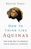 How to Think Like Aquinas: The Sure Way to Perfect Your Mental Powers - Paperback