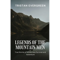 Legends of the Mountain Men: True Stories of Wilderness Survival and Adventure - Paperback