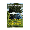 RV Camping: RV Camping Secrets Ypu Must Know - Paperback
