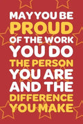 May You Be Proud Of The Work You Do The Person You Are And The Difference You Make: Employee Appreciation Gift for Your Employees, Coworkers, or Boss - Paperback