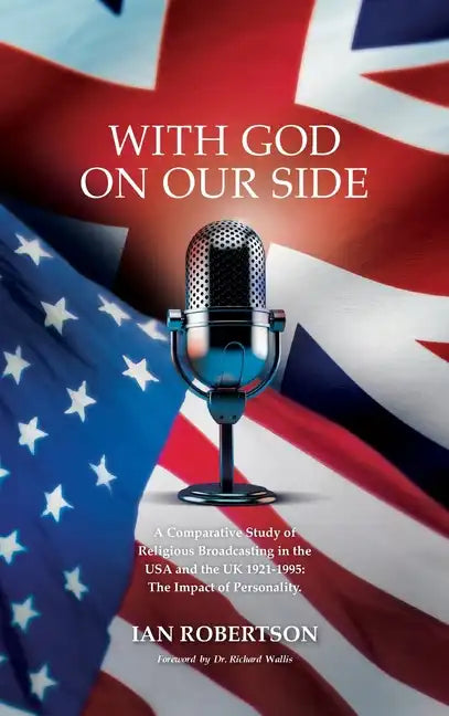 With God on Our Side: A Comparative Study of Religious Broadcasting in the USA and the UK 1921-1995: The Impact of Personality. - Hardcover