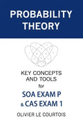 Probability Theory: Key Concepts and Tools for SOA Exam P & CAS Exam 1 - Paperback