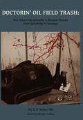 Doctorin' Oil Field Trash: True Tales of Roughnecks and Rougher Women from Spindletop to Saratoga - Hardcover