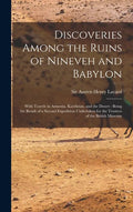 Discoveries Among the Ruins of Nineveh and Babylon: With Travels in Armenia, Kurdistan, and the Desert: Being the Result of a Second Expedition Undert - Hardcover