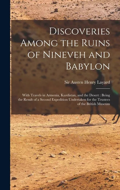 Discoveries Among the Ruins of Nineveh and Babylon: With Travels in Armenia, Kurdistan, and the Desert: Being the Result of a Second Expedition Undert - Hardcover