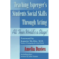 Teaching Asperger's Students Social Skills Through Acting: All Their World Is a Stage! - Paperback