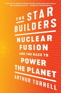 The Star Builders: Nuclear Fusion and the Race to Power the Planet - Paperback