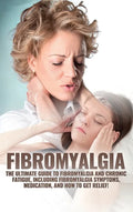 Fibromyalgia: The Ultimate Guide to Fibromyalgia and Chronic Fatigue, Including Fibromyalgia Symptoms, Medication, and How to Get Relief! - Hardcover